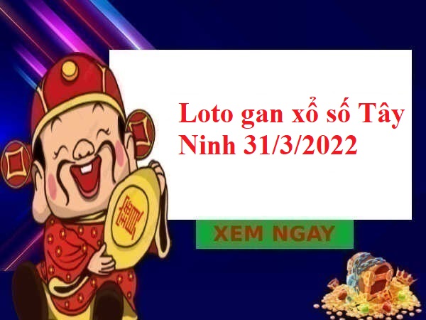 Loto gan xổ số Tây Ninh 31/3/2022