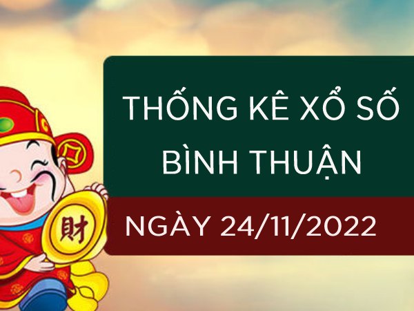 Thống kê xổ số Bình Thuận ngày 24/11/2022 thứ 5 hôm nay