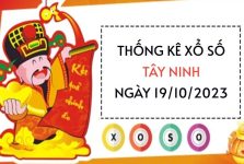 Thống kê xổ số Tây Ninh ngày 19/10/2023 thứ 5 hôm nay