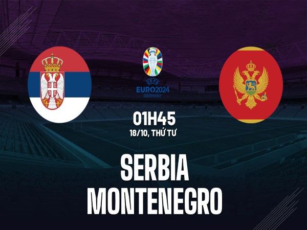 Nhận định kết quả Serbia vs Montenegro 1h45 ngày 18/10