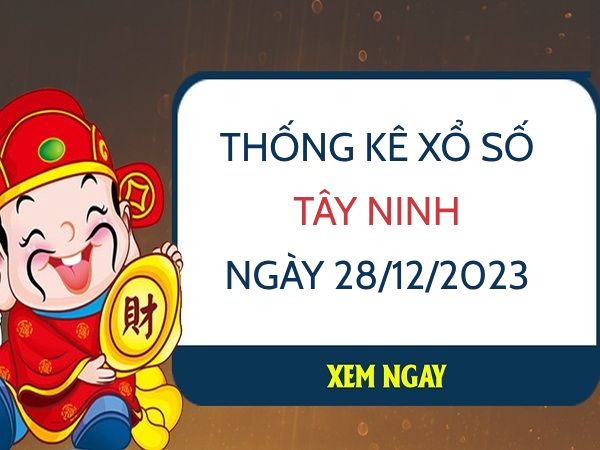 Thống kê xổ số Tây Ninh ngày 28/12/2023 thứ 5 hôm nay