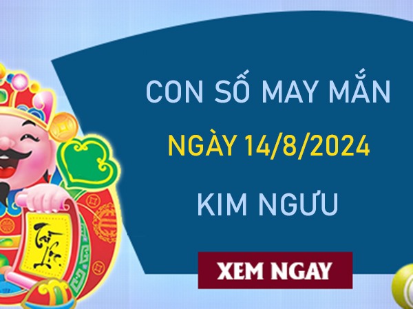 Con số may mắn Kim Ngưu 14/8/2024 đón lộc trời ban