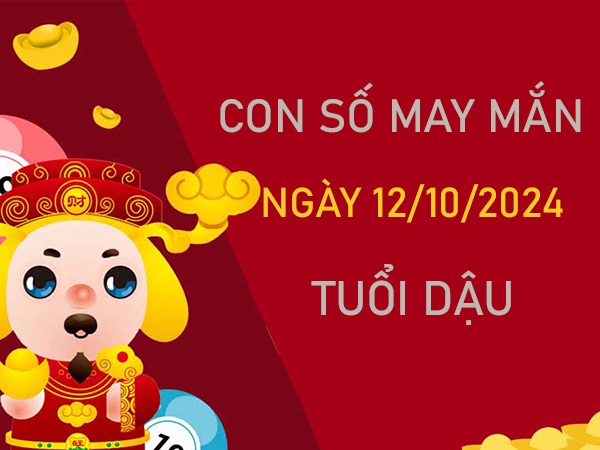 Cặp số đẹp tuổi Dậu 12/10/2024 chọn số giúp đắc tài