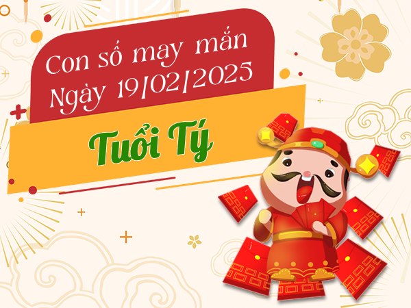 Con số lộc lá tuổi Tý 19/2/2025