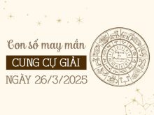 Con số phú quý cung Cự Giải 26/3/2025